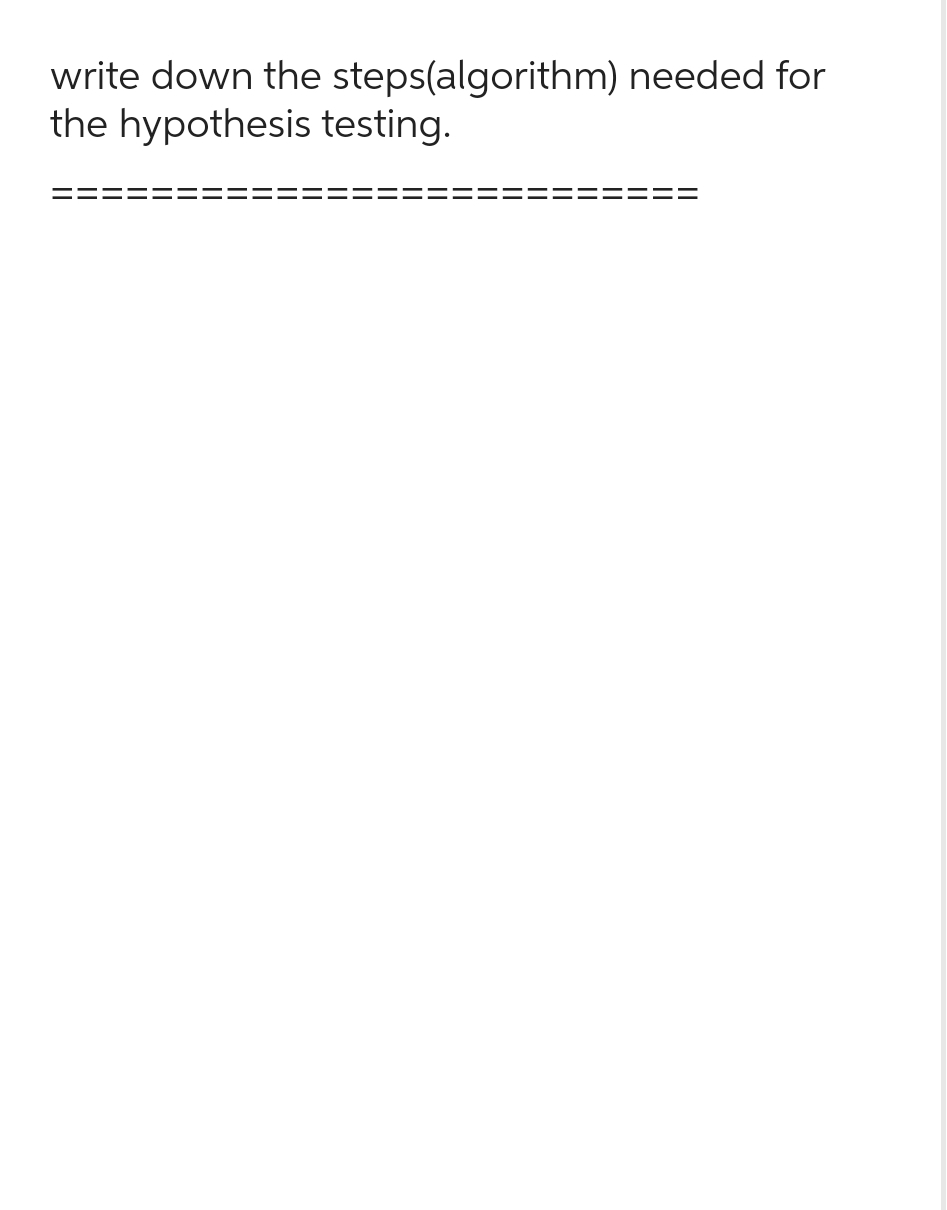 write down the steps(algorithm) needed for
the hypothesis testing.