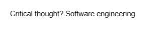 Critical thought? Software engineering.