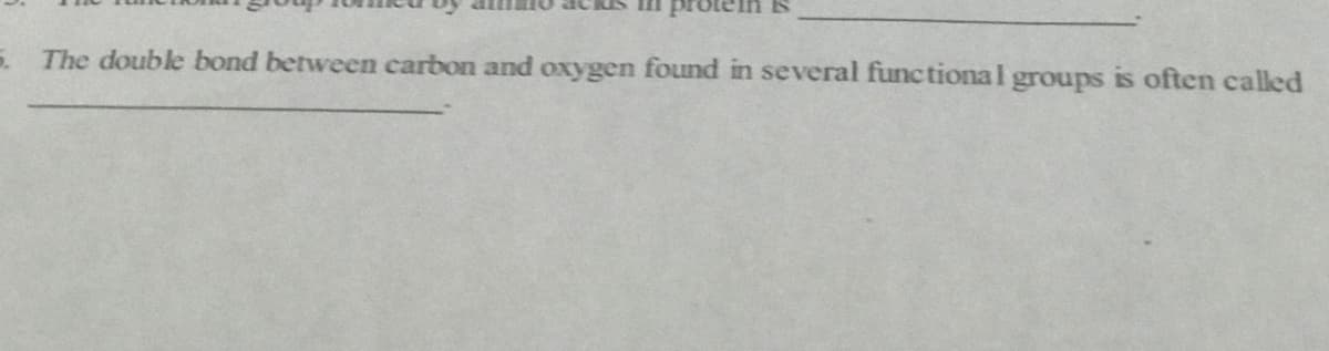 5 The double bond between carbon and oxygen found in several functional groups is often called
