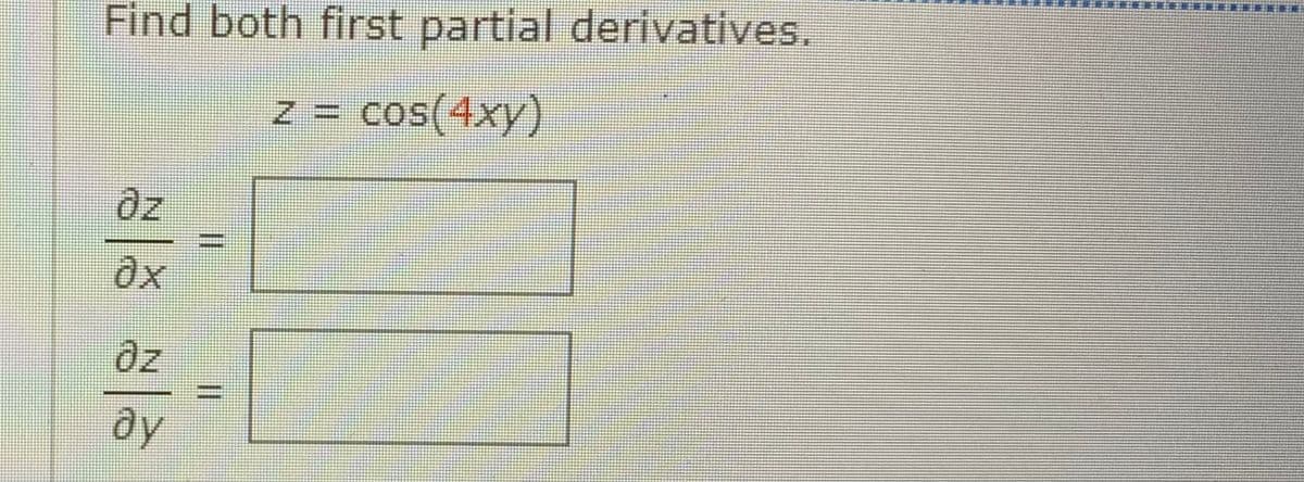 Find both first partial derivatives.
cos(4xy)
dz
ay
