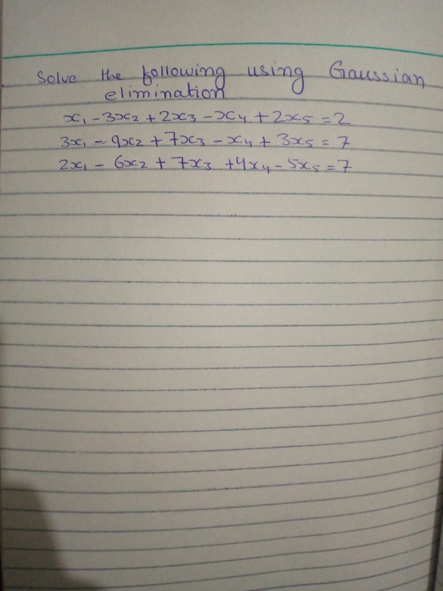 Hhe
eliminationX
bollowing using Goussian
Solve.
,-3002 t203-2C4+2X5=2
3x,-902 + toc3-Xy+3x5=7
2x1- 6x2 t 7X3 +4xy-5x5%=7
