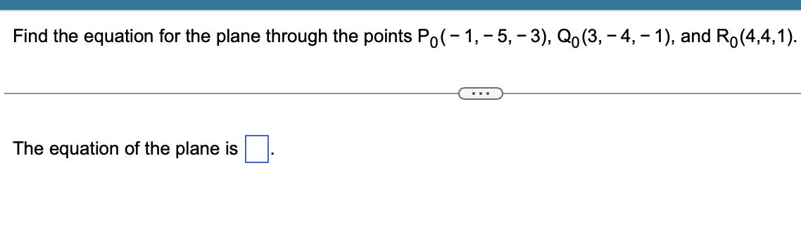 Find the equation for the plane through the points Po(-1,- 5,-3), Qo (3, − 4, − 1), and Rō(4,4,1).
The equation of the plane is