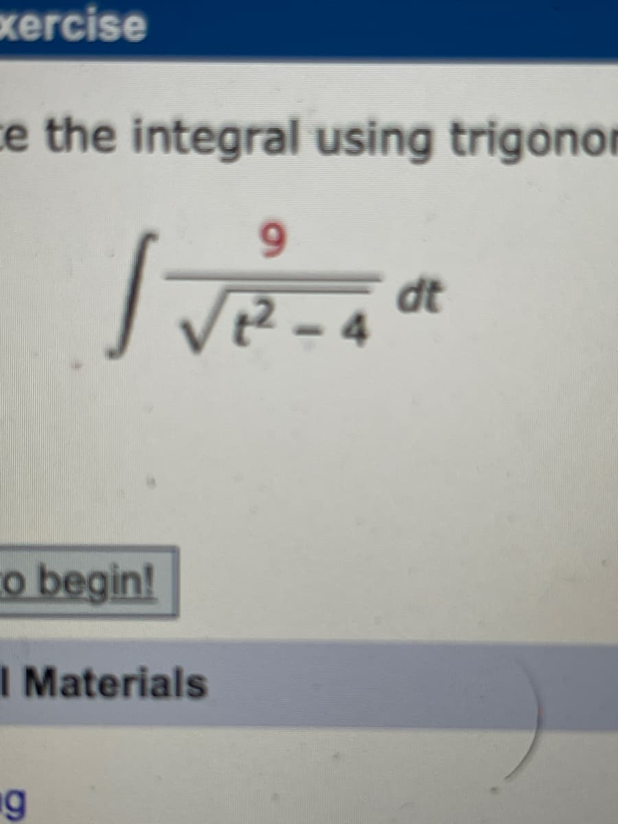 xercise
ce the integral using trigonor
6.
dt
2-4
co begin!
I Materials
