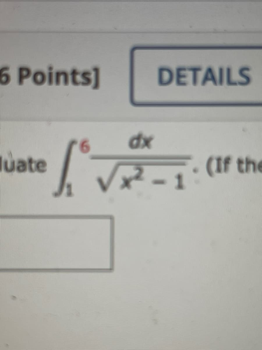 6 Points]
DETAILS
dx
6.
luate
(If the
x2-1
