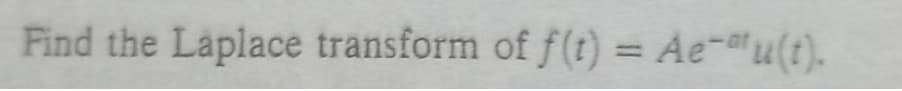 Find the Laplace transform of f(t) = Ae¯ª"u(t).
%3D
