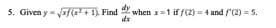 5. Given y = af(+ 1), Find
when x=1 if f(2) = 4 and f'(2) = 5.
dx
