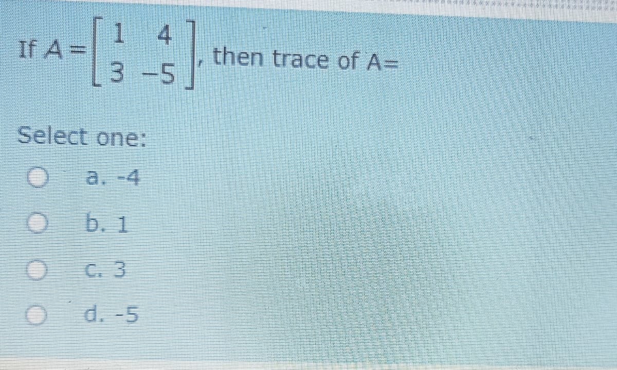 4
then trace of A=
If A=
3-5
Select one:
a. -4
6.1
C. 3
d. -5
