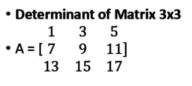 Determinant
1
• A = [7
13
●
3
9
15
of Matrix 3x3
5
11]
17