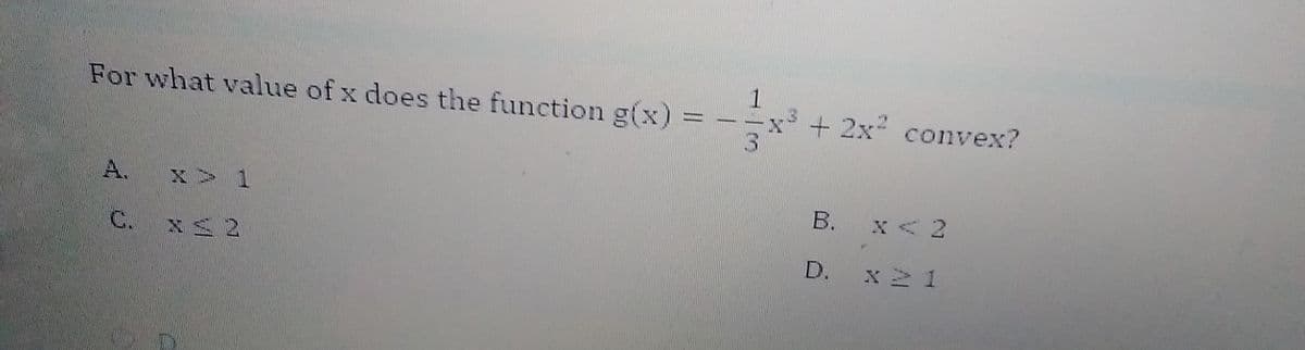 For what value of x does the function g(x)
+ 2x convex?
3.
A.
x 1
В.
X < 2
C.
D.
x2 1
