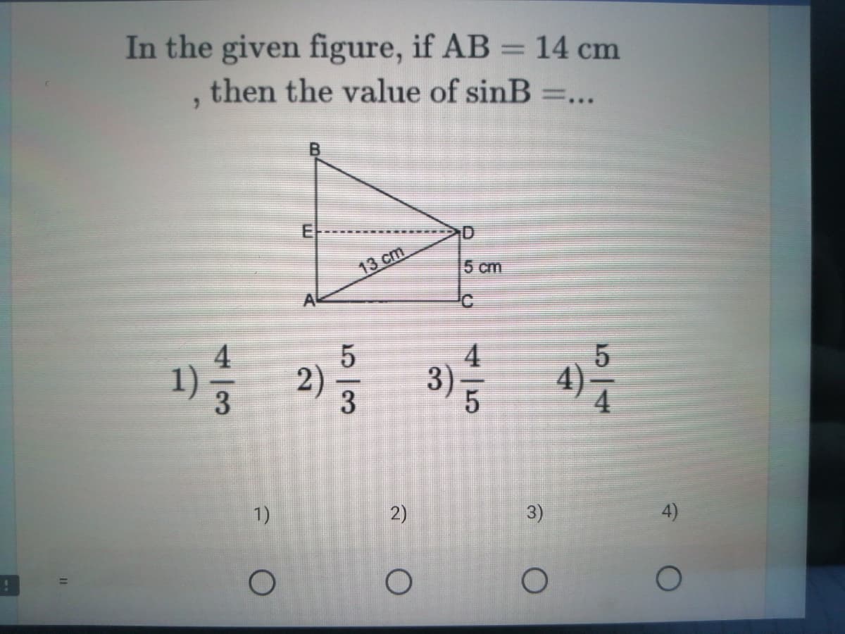 In the given figure, if AB =14 cm
then the value of sinB =...
ID
13 cm
5 cm
4
5
2)
3
3)
3
1)
3)
4)
2)
