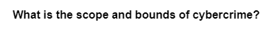 What is the scope and bounds of cybercrime?