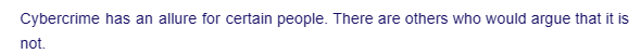 Cybercrime has an allure for certain people. There are others who would argue that it is
not.