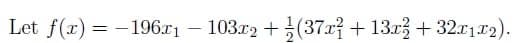 Let f(x) = -196x₁ — 103x2 +(37x² + 13x² + 32x1x2).
-