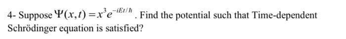 4- Suppose
(x, t)=x³e-it/h
. Find the potential such that Time-dependent
Schrödinger equation is satisfied?