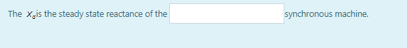 The x,is the steady state reactance of the
synchronous machine.
