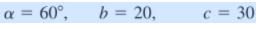 a = 60°,
b = 20,
c = 30
