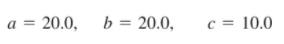 a = 20.0,
b = 20.0,
c = 10.0
%3D
