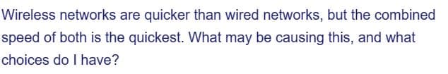 Wireless networks are quicker than wired networks, but the combined
speed of both is the quickest. What may be causing this, and what
choices do I have?