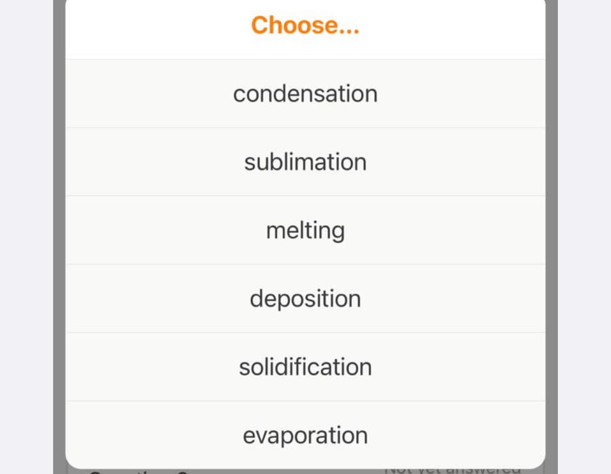 Choose...
condensation
sublimation
melting
deposition
solidification
evaporation
