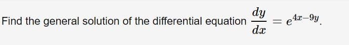 e 4r-9y.
dy
4x-9y
Find the general solution of the differential equation
dx
