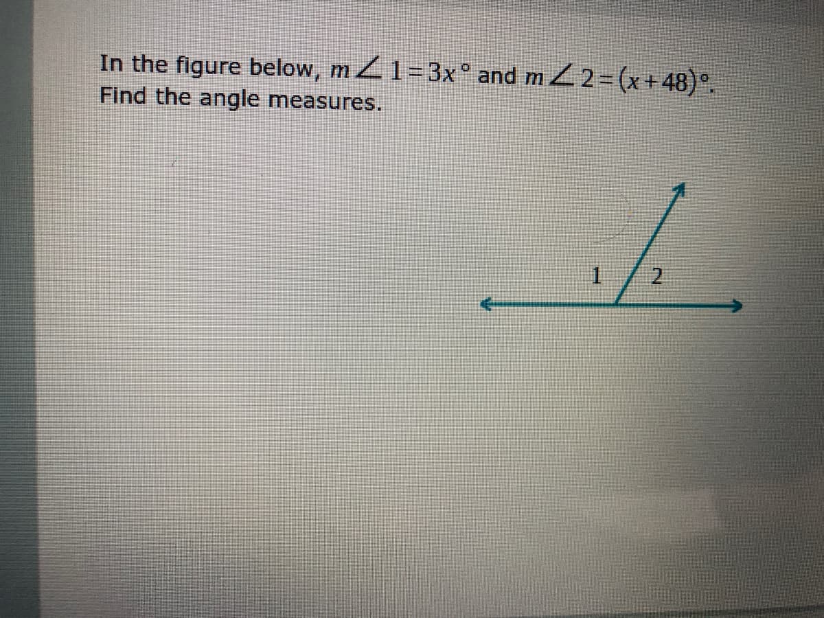 In the figure below, mZ1=3x° and m2=(x+48)°.
Find the angle measures.
1.
