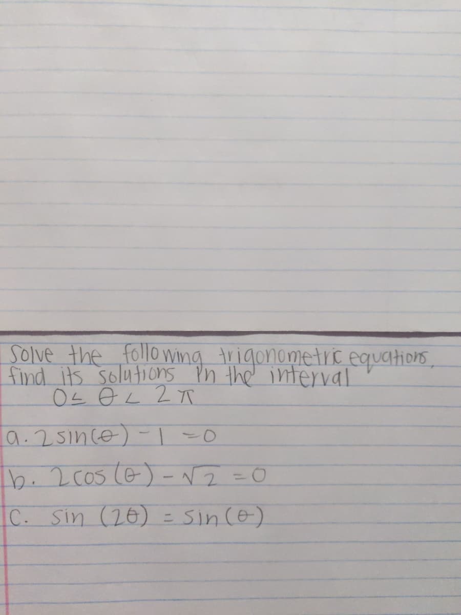 Solve the folloWing trigonometrc equations
find its solutions Pn the' interval
a.25ince)-1-0
1b.2005(6) -N2 =0
C. Sin (26) = Sin (e)
