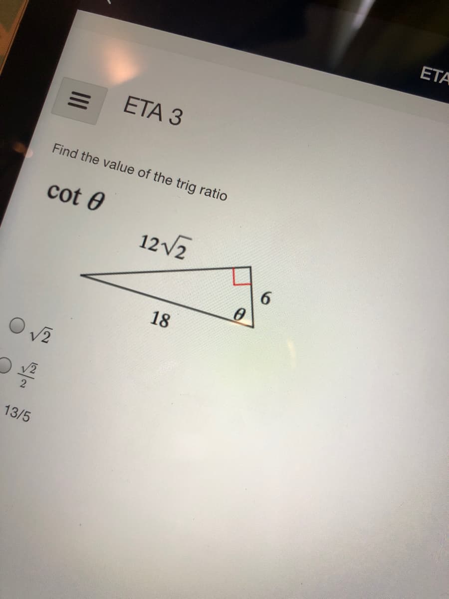 ETA
ETA 3
Find the value of the trig ratio
cot 0
12V2
18
13/5
