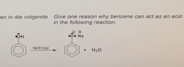 en in die volgende Give one reason why benzene can act as an acid
in the following reaction.
O Na
NOH
+]
H20
