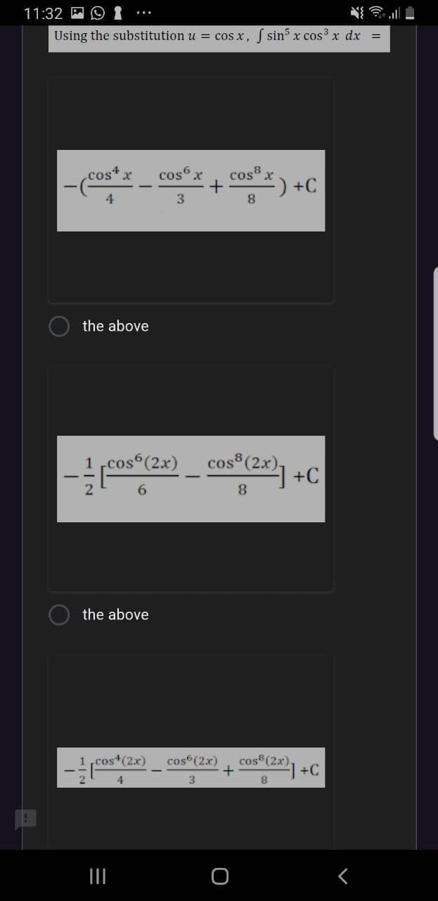 11:32 P O I
Using the substitution u = cos x, sin x cos3 x dx =
cost
cos6
cosx
*) +C
4
8.
the above
cos (2x)
cos (2x)
1+C
8
the above
cos (2x)
cos (2x)1 +C
cos (2x)
8.
