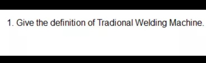 1. Give the definition of Tradional Welding Machine.
