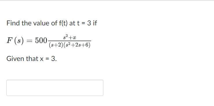 Find the value of f(t) at t = 3 if
s²+x
F (s) = 500-
(s+2) (s²+2s+6)
Given that x = 3.