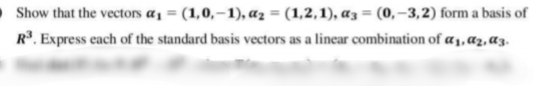 Show that the vectors a1 = (1,0,–1), az = (1,2,1), az = (0,–3,2) form a basis of
R. Express each of the standard basis vectors as a linear combination of a1, az, a3.
