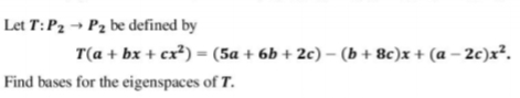 Let T:P2 → P2 be defined by
T(a + bx + cx²) = (5a + 6b + 2c) – (b + 8c)x + (a – 2c)x².
Find bases for the eigenspaces of T.
