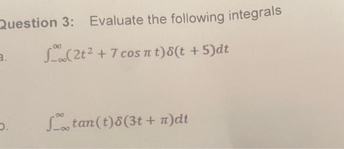 Question 3: Evaluate the following integrals
(2t² + 7 cosnt)8(t + 5)dt
a.
Stan(t)8(3t+n)dt