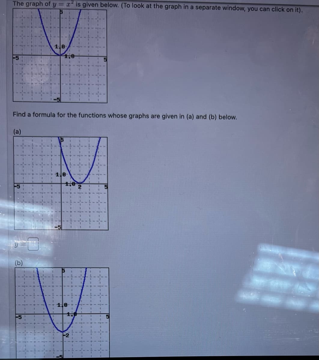 The graph of y = x² is given below. (To look at the graph in a separate window, you can click on it).
(a)
Find a formula for the functions whose graphs are given in (a) and (b) below.
(b)
10-
17
1.0
10-
1,0
1,0-
-2
2