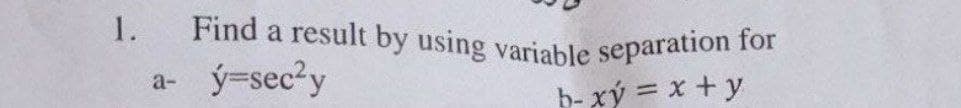 1.
a-
Find a result by using variable separation for
ý=secy
b- xy = x + y