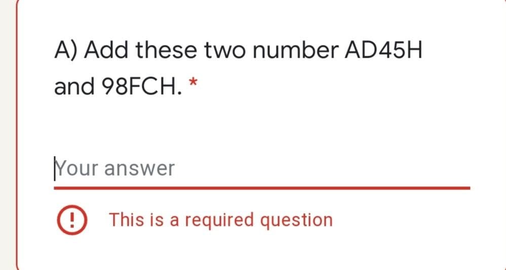 A) Add these two number AD45H
and 98FCH. *
Your answer
! This is a required question