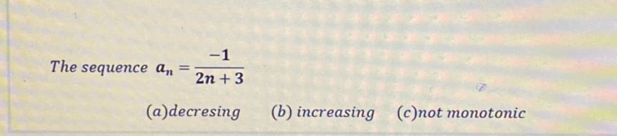 -1
The sequencе аn
2n + 3
(a)decresing
(b) increasing (c)not monotonic
