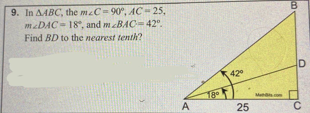 9. In AABC, the mzC= 90°, AC= 25,
M DAC= 18°, and m zBAC= 42°.
Find BD to the nearest tenth?
42°
18°
A
MathBits.com
25
B.
