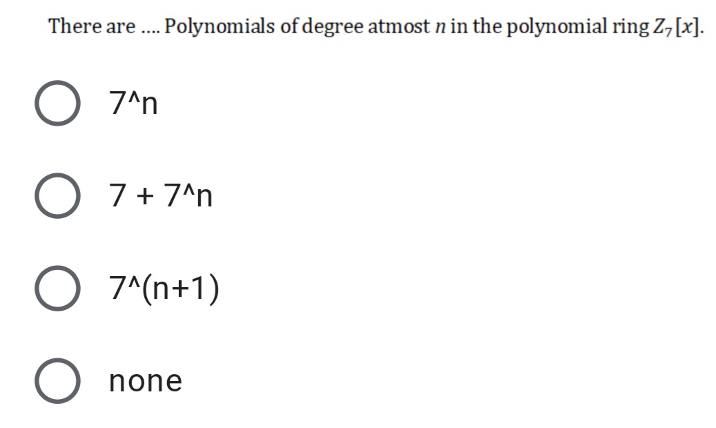 There are . Polynomials of degree atmost n in the polynomial ring Z,[x].
7^n
O 7+7^n
O 7^(n+1)
none
