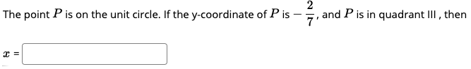 The point P is on the unit circle. If the y-coordinate of P is
2
and Pis in quadrant III, th
=
