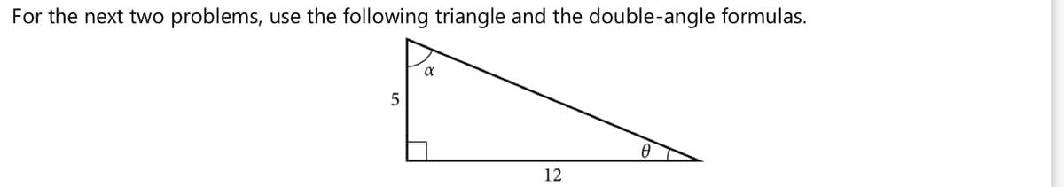 For the next two problems,
use the following triangle and the double-angle formulas.
5
12
