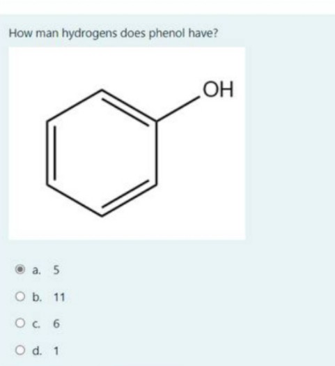 How man hydrogens does phenol have?
HO
а. 5
O b. 11
Oc. 6
O d. 1
