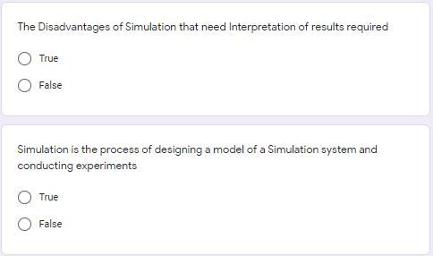 The Disadvantages of Simulation that need Interpretation of results required
True
False
Simulation is the process of designing a model of a Simulation system and
conducting experiments
True
False
