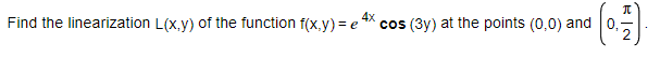 4x
Find the linearization L(x,y) of the function f(x,y) = e
cos (3y) at the points (0,0) and0,
