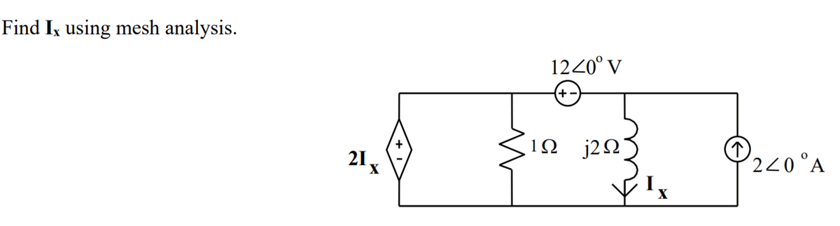 Find Ix using mesh analysis.
1220° V
1Ω2Ω
21,
220°A
