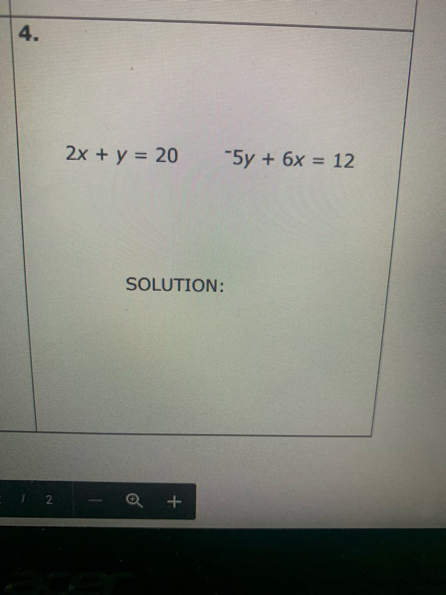 4.
2x + y = 20
5y + 6x = 12
SOLUTION:
Q +
2
