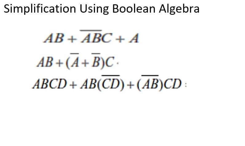 Simplification Using Boolean Algebra
AB+ ABC + A
AB + (A+B)C -
ABCD + AB(CD) +(AB)CD :
