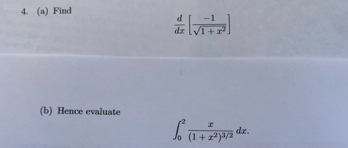 4. (a) Find
(b) Hence evaluate
d
dx √1+x².
X
[²³:
(1+x²)3/2
dx.