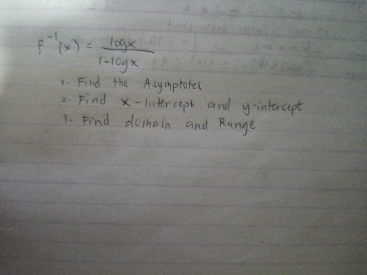 1-10gx
Find the Asymptotel
Find x-itercept and y-intercept
3. Find domain Gnd Range
2-
